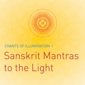 Chants of Illumination 1: Sanskrit Mantras to the Light