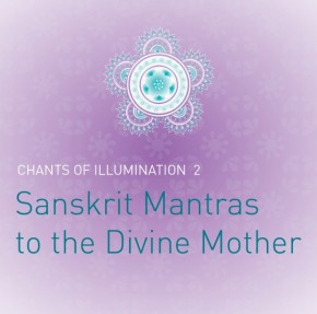Chants of Illumination 2: Sanskrit Mantras to the Divine Mother