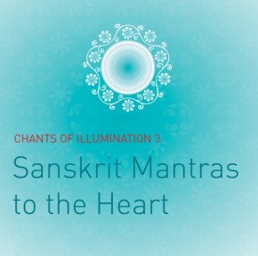 Chants of Illumination 3: Sanskrit Mantras to the Heart